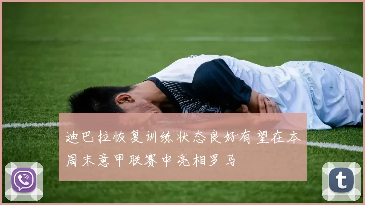 迪巴拉恢复训练状态良好有望在本周末意甲联赛中亮相罗马
